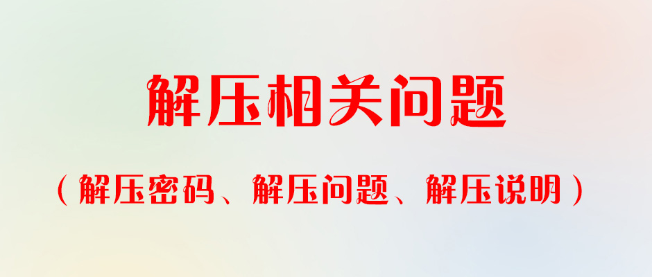 解压说明、解压密码、解压问题等解答